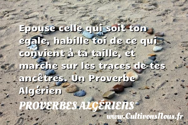 Epouse celle qui soit ton egale, habille toi de ce qui convient - Proverbes Algériens - Proverbes fun