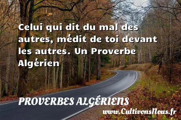 Celui qui dit du mal des autres, médit de toi devant les - Proverbes Algériens - Proverbes fun