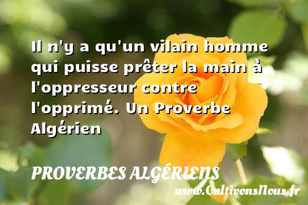 Il n’y a qu’un vilain homme qui puisse prêter la - Proverbes Algériens