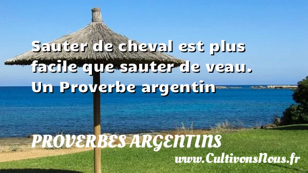 Sauter de cheval est plus facile que sauter - Proverbes argentins