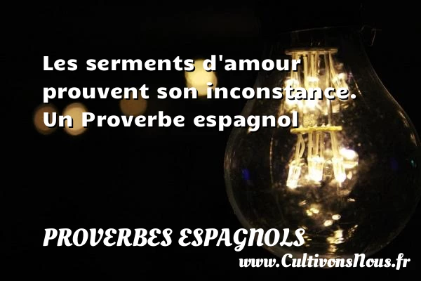 Les serments d’amour prouvent son inconstance. - Proverbes espagnols - Proverbes philosophiques