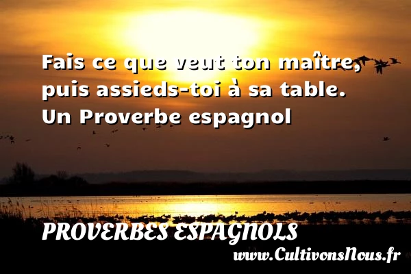 Fais ce que veut ton maître, puis assieds-toi à sa - Proverbes espagnols - Proverbes fun