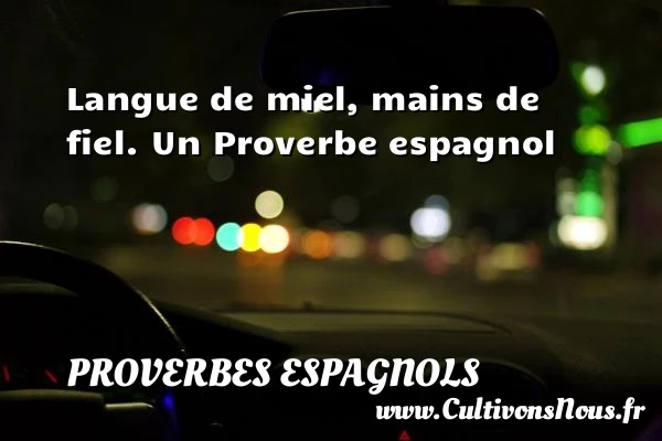 Langue de miel, mains de fiel. - Proverbes espagnols - Proverbes philosophiques