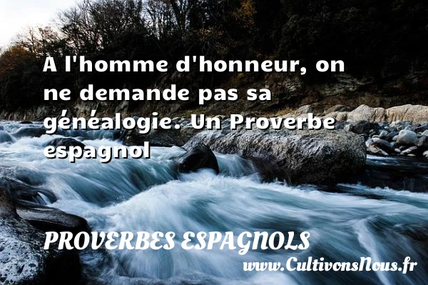 A l’homme d’honneur, on ne demande pas sa - Proverbes espagnols - Proverbes philosophiques