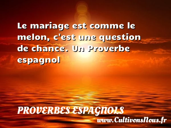 Le mariage est comme le melon, c’est une question de - Proverbes espagnols - Proverbe chance