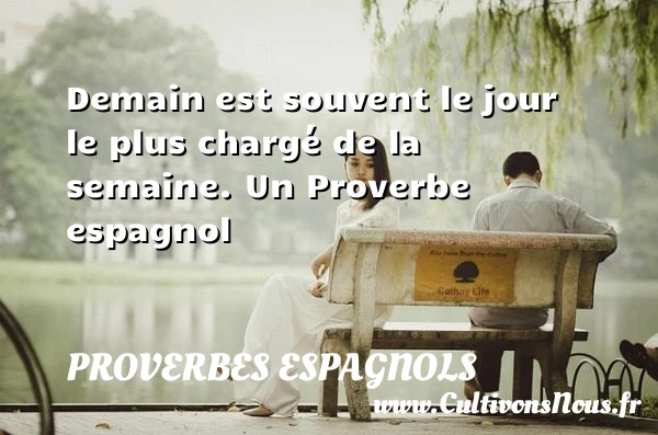 Demain est souvent le jour le plus chargé de la - Proverbes espagnols