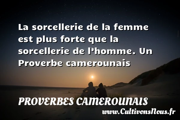 La sorcellerie de la femme est plus forte que - Proverbes camerounais - Proverbes fun - Proverbes philosophiques