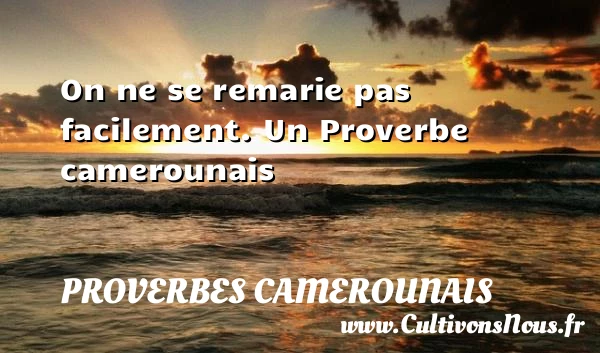 On ne se remarie pas facilement. - Proverbes camerounais