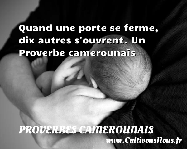 Quand une porte se ferme, dix autres s’ouvrent. - Proverbes camerounais