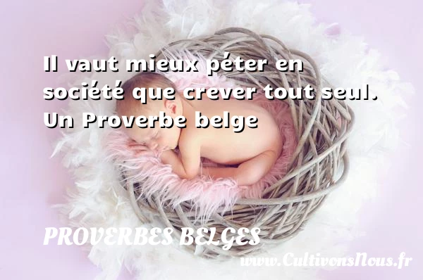 Il vaut mieux péter en société que crever tout - Proverbes belges - Proverbes Drôles