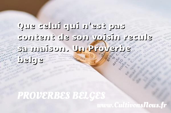 Que celui qui n’est pas content de son voisin recule - Proverbes belges