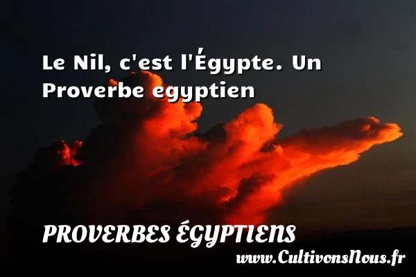 Le Nil, c’est l’Égypte. - Proverbes égyptiens