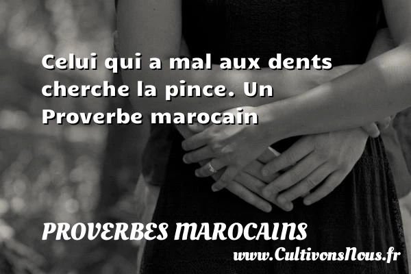 Celui qui a mal aux dents cherche la - Proverbes marocains - Proverbes philosophiques