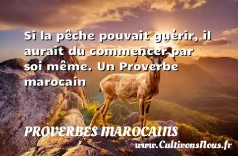 Si la pêche pouvait guérir, il aurait du commencer par soi même. Un Proverbe marocain PROVERBES MAROCAINS