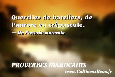 Querelles de bateliers, de l’aurore eu crépuscule. - Un Proverbe marocain PROVERBES MAROCAINS