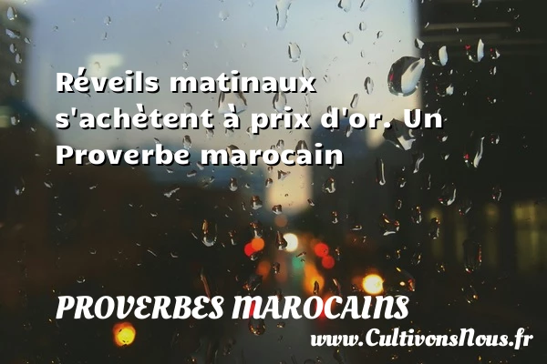 Réveils matinaux s’achètent à prix d’or. - Proverbes marocains