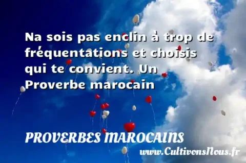 Na sois pas enclin à trop de fréquentations et choisis qui te convient. Un Proverbe marocain PROVERBES MAROCAINS
