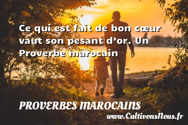 Ce qui est fait de bon cœur vaut son - Proverbes marocains