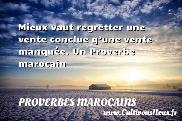 Mieux vaut regretter une vente conclue q’une vente - Proverbes marocains - Proverbe regret