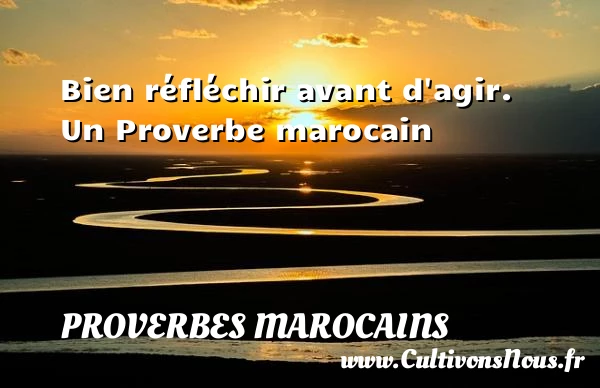 Bien réfléchir avant d’agir. - Proverbes marocains - Proverbes agir