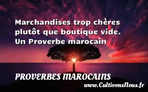 Marchandises trop chères plutôt que boutique vide. Un Proverbe marocain PROVERBES MAROCAINS