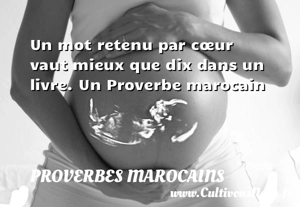 Un mot retenu par cœur vaut mieux que dix dans un - Proverbes marocains
