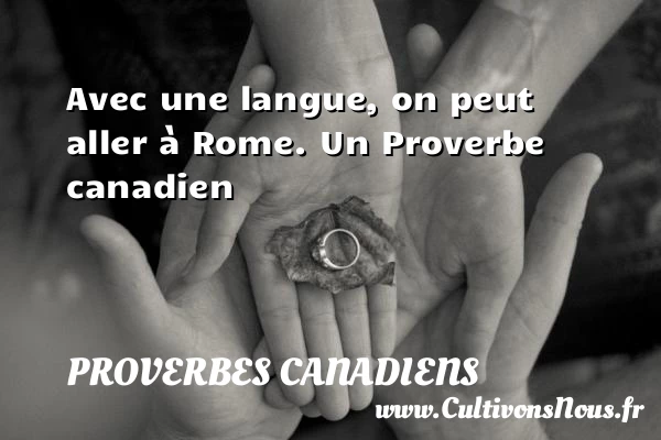 Avec une langue, on peut aller à Rome. - Proverbes canadiens - Proverbes fun - Proverbes philosophiques