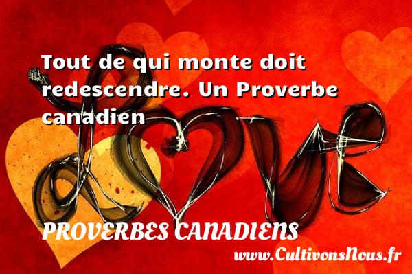 Tout de qui monte doit redescendre. - Proverbes canadiens - Proverbes fun
