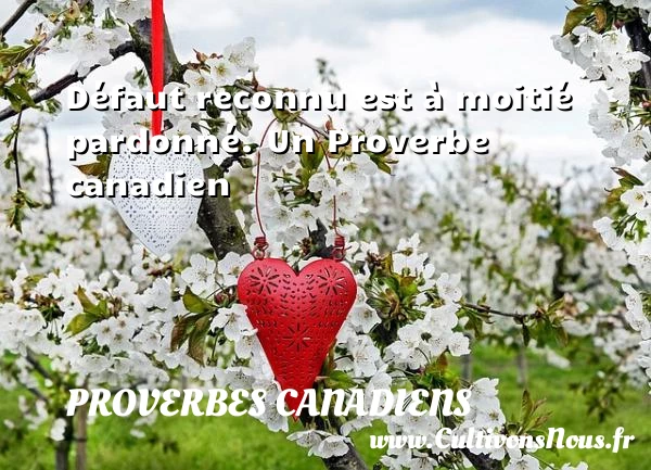 Défaut reconnu est à moitié pardonné. - Proverbes canadiens - Proverbes philosophiques