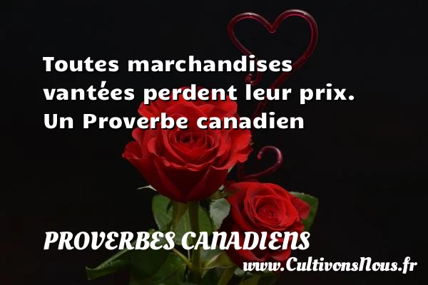 Toutes marchandises vantées perdent leur prix. - Proverbes canadiens - Proverbes philosophiques