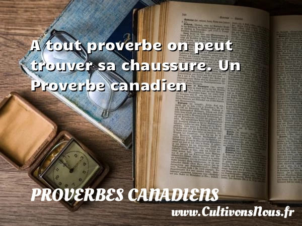 A tout proverbe on peut trouver sa chaussure. - Proverbes canadiens - Proverbes philosophiques