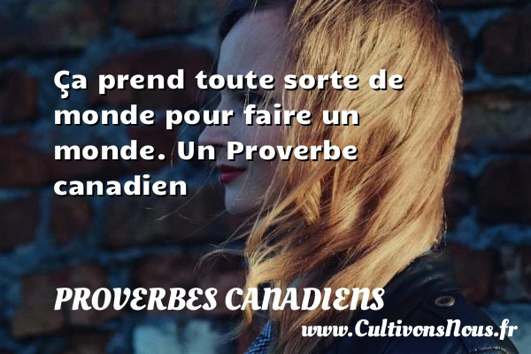 Ça prend toute sorte de monde pour faire - Proverbes canadiens - Proverbes philosophiques