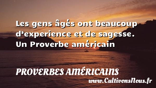 Les gens âgés ont beaucoup d’experience et de - Proverbes américains - Proverbes philosophiques