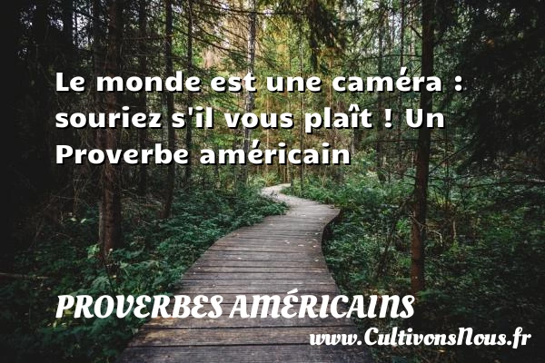 Le monde est une caméra : souriez s’il - Proverbes américains