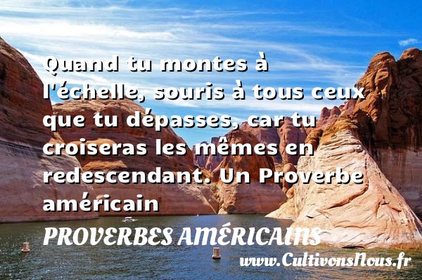 Quand tu montes à l’échelle, souris à tous ceux que tu - Proverbes américains