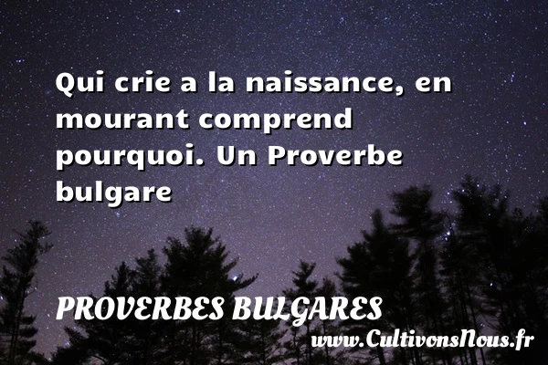 Qui crie a la naissance, en mourant comprend - Proverbes bulgares - Proverbes philosophiques