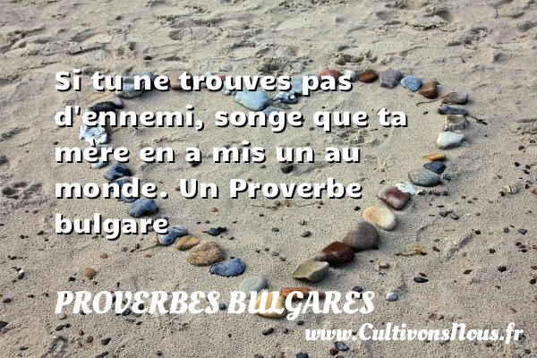 Si tu ne trouves pas d’ennemi, songe que ta mère - Proverbes bulgares - Proverbes philosophiques