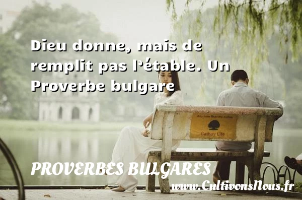 Dieu donne, mais de remplit pas l’étable. - Proverbes bulgares - Proverbes philosophiques