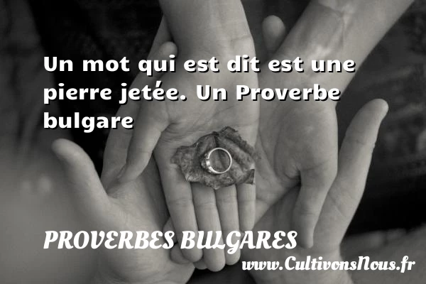 Un mot qui est dit est une pierre - Proverbes bulgares - Proverbes philosophiques