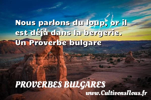 Nous parlons du loup, or il est déjà dans - Proverbes bulgares - Proverbes philosophiques