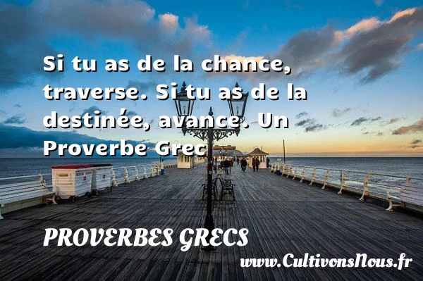 Si tu as de la chance, traverse. Si tu - Proverbes grecs - Proverbes vie