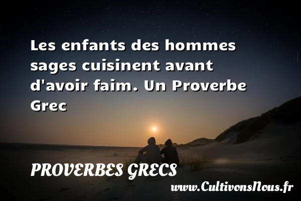 Les enfants des hommes sages cuisinent avant d’avoir - Proverbes grecs - Proverbes fun - Proverbes philosophiques