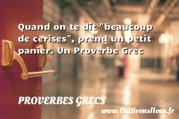 Quand on te dit “beaucoup de cerises”, prend - Proverbes grecs - Proverbes philosophiques