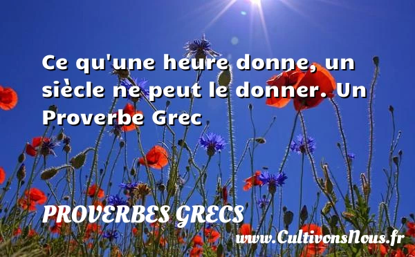 Ce qu’une heure donne, un siècle ne peut - Proverbes grecs - Proverbes donner