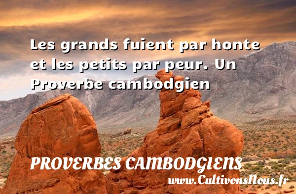 Les grands fuient par honte et les petits par - Proverbes cambodgiens - Proverbes philosophiques