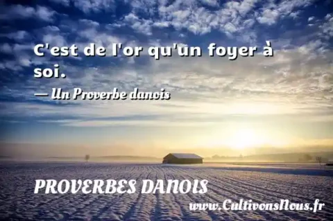 C est de l or qu un foyer à soi. - Un Proverbe danois PROVERBES DANOIS