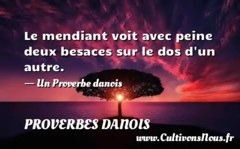Le mendiant voit avec peine deux besaces sur le dos d un autre. - Un Proverbe danois PROVERBES DANOIS