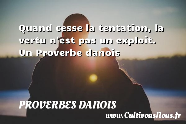 Quand cesse la tentation, la vertu n’est pas un - Proverbes danois - Proverbes vertu