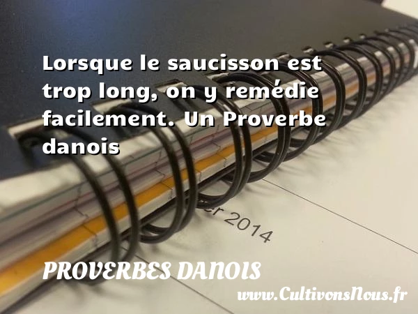Lorsque le saucisson est trop long, on y remédie - Proverbes danois