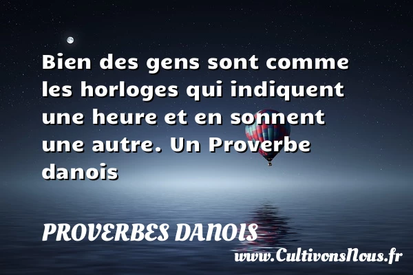 Bien des gens sont comme les horloges qui indiquent - Proverbes danois